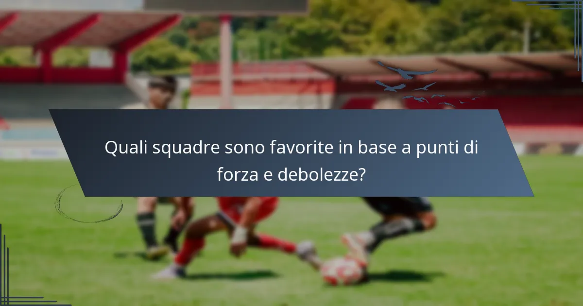 Quali squadre sono favorite in base a punti di forza e debolezze?