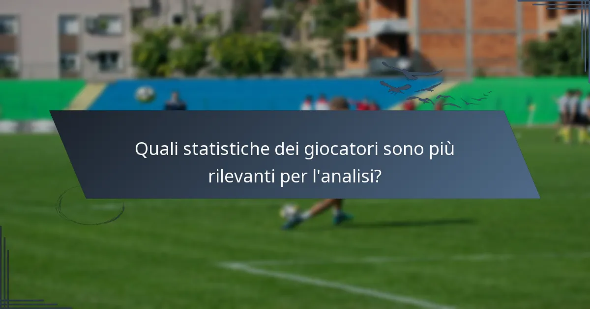 Quali statistiche dei giocatori sono più rilevanti per l'analisi?