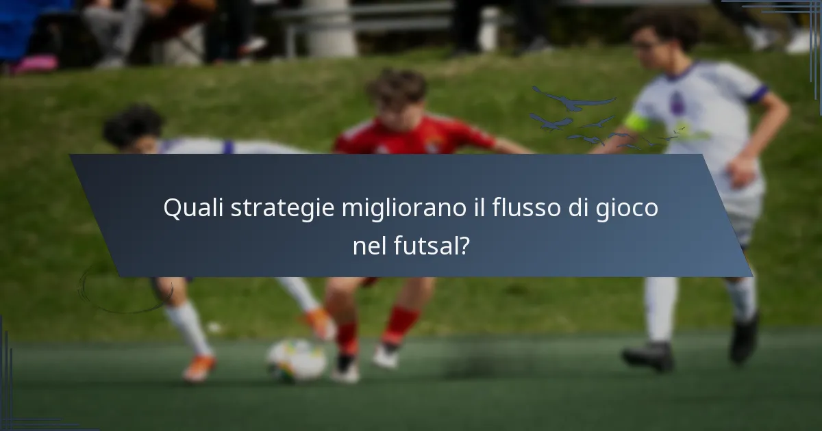 Quali strategie migliorano il flusso di gioco nel futsal?