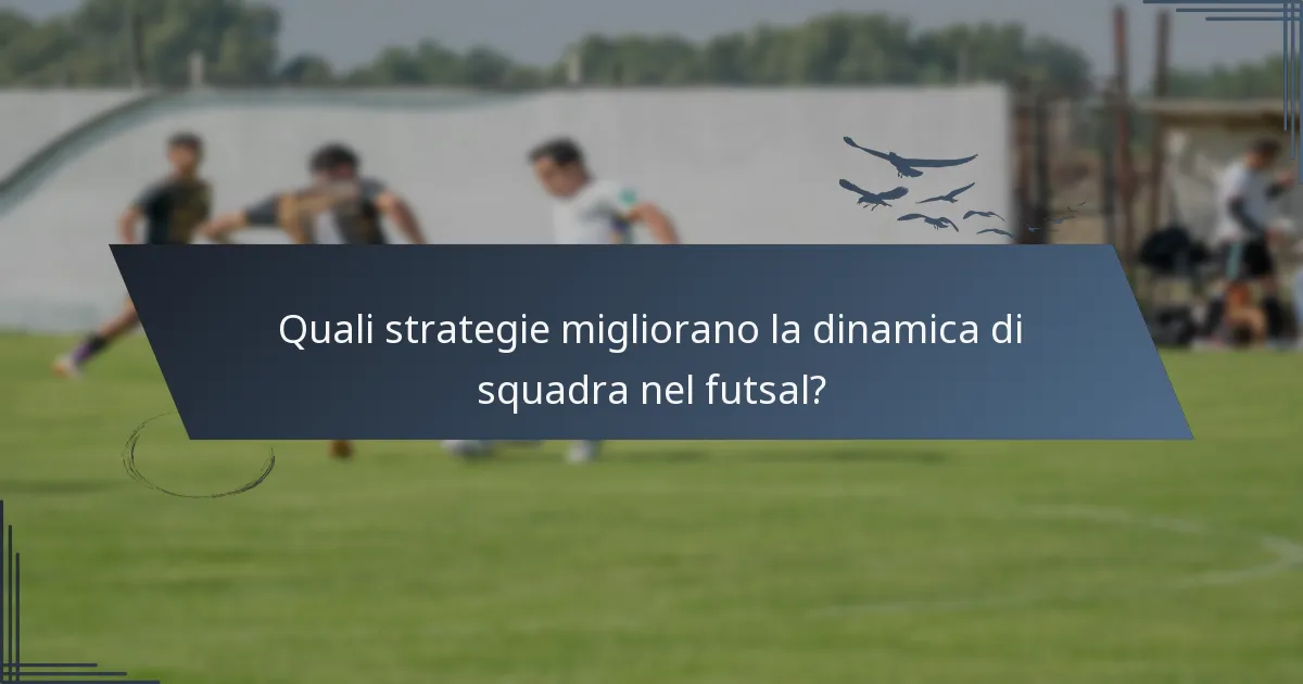 Quali strategie migliorano la dinamica di squadra nel futsal?