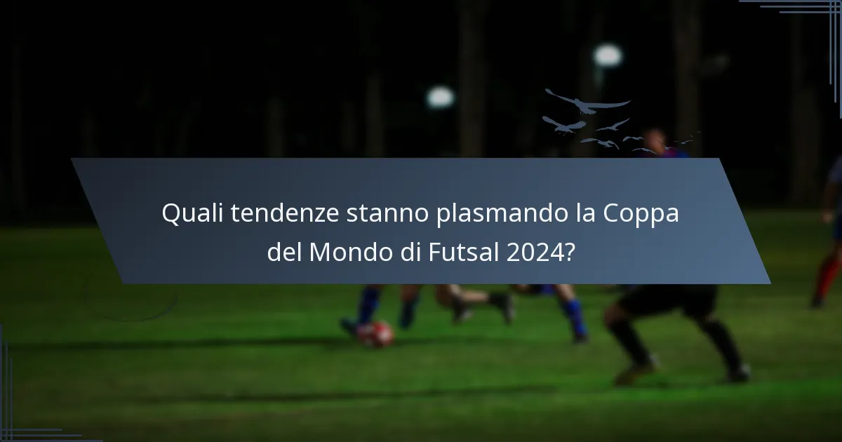 Quali tendenze stanno plasmando la Coppa del Mondo di Futsal 2024?